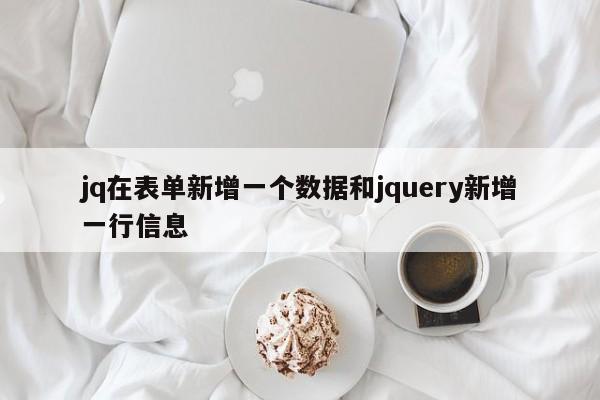 jq在表单新增一个数据和jquery新增一行信息