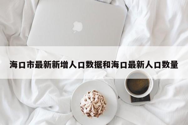 海口市最新新增人口数据和海口最新人口数量