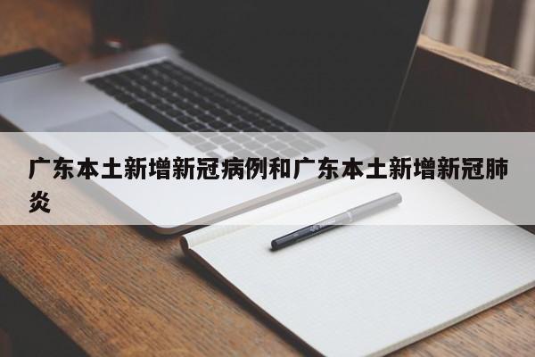 广东本土新增新冠病例和广东本土新增新冠肺炎