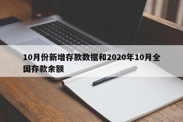 10月份新增存款数据和2020年10月全国存款余额