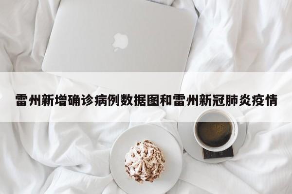 雷州新增确诊病例数据图和雷州新冠肺炎疫情