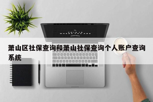 萧山区社保查询和萧山社保查询个人账户查询系统