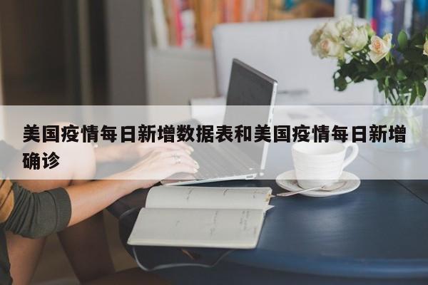 美国疫情每日新增数据表和美国疫情每日新增确诊