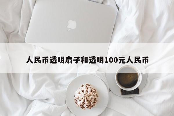 人民币透明扇子和透明100元人民币