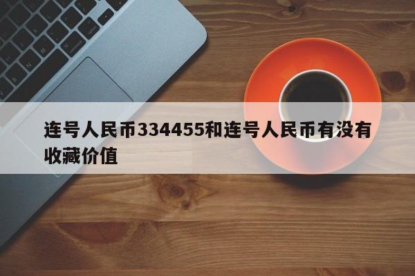 连号人民币334455和连号人民币有没有收藏价值