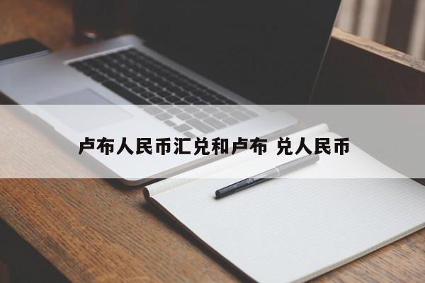 卢布人民币汇兑和卢布 兑人民币