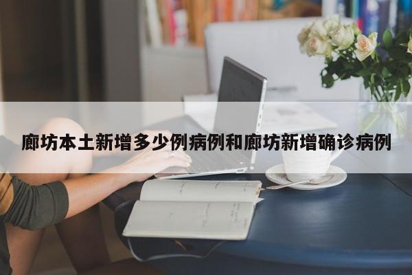 廊坊本土新增多少例病例和廊坊新增确诊病例