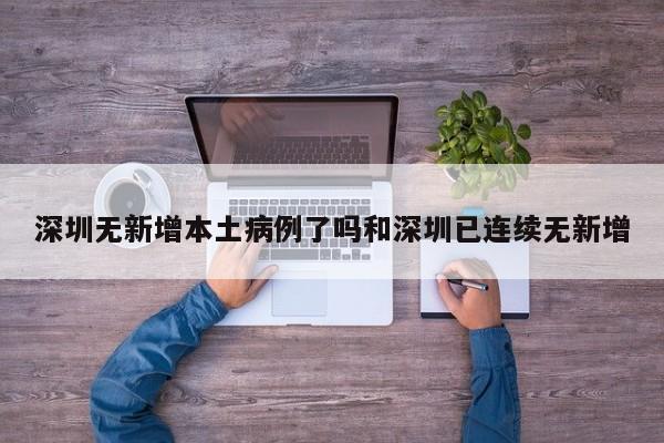 深圳无新增本土病例了吗和深圳已连续无新增