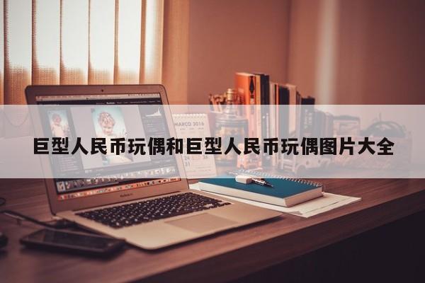 巨型人民币玩偶和巨型人民币玩偶图片大全