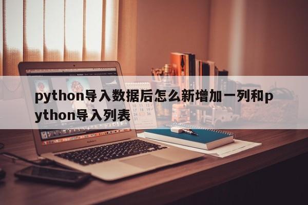 python导入数据后怎么新增加一列和python导入列表