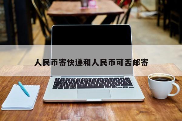 人民币寄快递和人民币可否邮寄