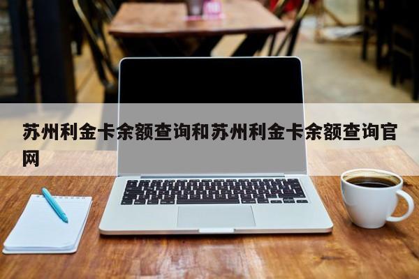 苏州利金卡余额查询和苏州利金卡余额查询官网