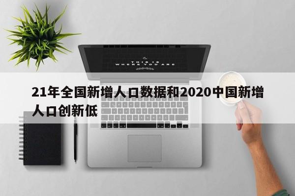 21年全国新增人口数据和2020中国新增人口创新低