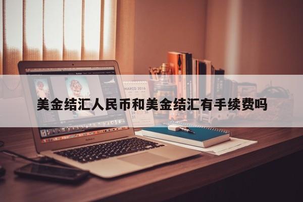 美金结汇人民币和美金结汇有手续费吗