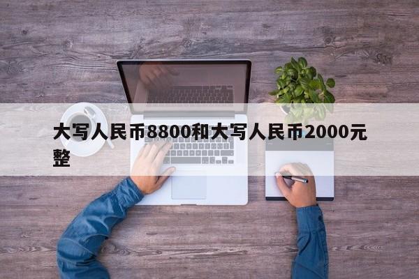 大写人民币8800和大写人民币2000元整