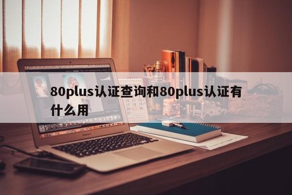 80plus认证查询和80plus认证有什么用